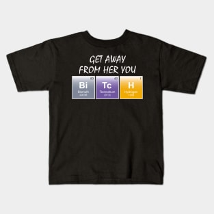 Get away from her you b!tch! Kids T-Shirt